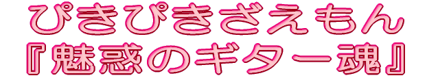 ぴきぴきざえもん 『魅惑のギター魂』